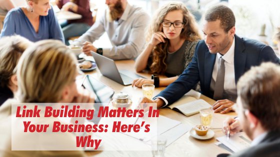 Link Building Matters In Your Business: Here’s Why