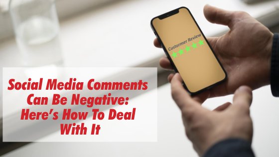 Social Media Comments Can Be Negative: Here’s How To Deal With It